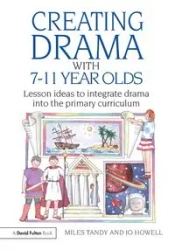 Creating Drama with 7-11 Year Olds - Tandy Miles