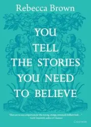 You Tell the Stories You Need to Believe - Rebecca Brown