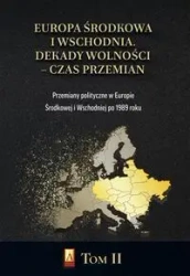 Europa Środkowa i Wschodnia Dekady wolności czas przemian T. II - PRACA ZBIOROWA