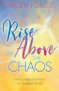 Rise Above the Chaos - Carolyn Gross