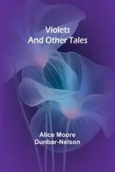 Violets and Other Tales - Alice Moore Dunbar-Nelson