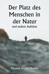 Der Platz des Menschen in der Natur und andere Aufsätze - Thomas Henry Huxley