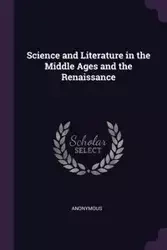 Science and Literature in the Middle Ages and the Renaissance - Anonymous