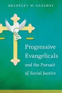 Progressive Evangelicals and the Pursuit of Social Justice - Gasaway Brantley W.