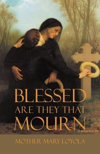 Blessed are they that Mourn - Mary Loyola Mother