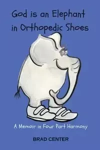 God Is an Elephant in Orthopedic Shoes - Brad Center