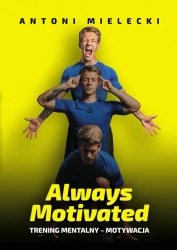 Always Motivated. Trening Mentalny - Motywacja (dodruk 2025) - Antoni Mielecki