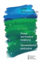 Przed wschodem księżyca. Opowiadania podolskie - Julian Wołoszynowski