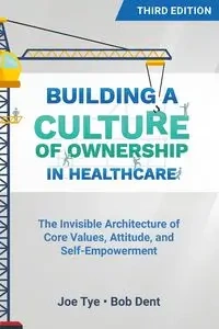 Building a Culture of Ownership in Healthcare, Third Edition - Joe Tye