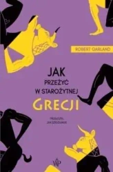 Jak przeżyć w Starożytnej Grecji - Robert Garland