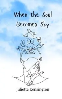 When the Soul Becomes Sky - Juliette Kensington