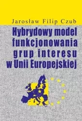 Hybrydowy model funkcjonowania grup interesu w UE - Jarosław Filip Czub