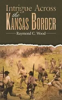 Intrigue Across the Kansas Border - Raymond C. Wood