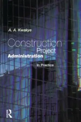 Construction Project Administration in Practice - Kwakye A.A