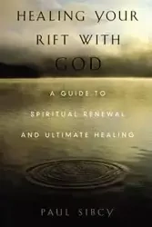 Healing Your Rift with God - Sibcy Paul R.