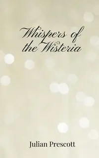 Whispers of the Wisteria - Julian Prescott