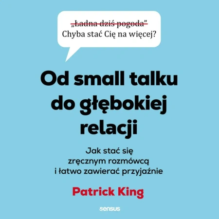 audiobook Od small talku do głębokiej relacji. Jak stać się zręcznym rozmówcą i łatwo zawierać przyjaźnie - Patrick King