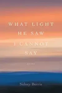 What Light He Saw I Cannot Say - Sidney Burris