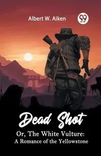 Dead Shot Or, The White Vulture - Albert W. Aiken