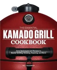 The Essential Kamado Grill Cookbook - Will Budiaman
