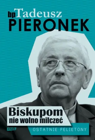 Biskupom nie wolno milczeć ostatnie felietony - Tadeusz Pieronek