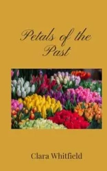 Petals of the Past - Clara Whitfield