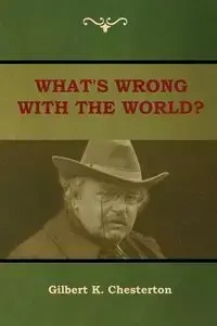 What's Wrong With the World? - Gilbert K. Chesterton