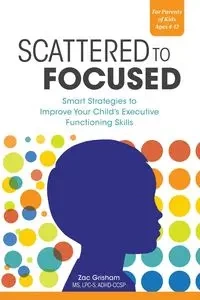 Scattered to Focused - Grisham Zac