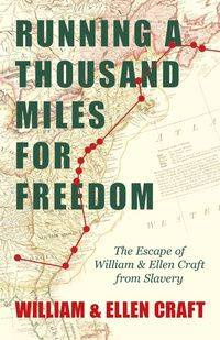 Running a Thousand Miles for Freedom - The Escape of William and Ellen Craft from Slavery - William Craft