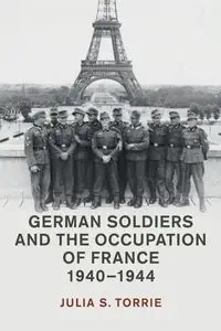 German Soldiers and the Occupation of France, 1940-1944 - Torrie Julia S.