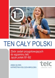 TEN CAŁY POLSKI. Zbiór zadań przygotowujących do egzaminu TELC Język polski B1-B2 - Anna Głowa, Katarzyna Hołojda-Mikulska