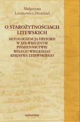 eBook O starożytnościach litewskich. Mitologizacja historii w XIX-wiecznym piśmiennictwie byłego Wielkiego Księstwa Litewskiego - Małgorzata Litwinowicz-Droździel