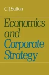 Economics and Corporate Strategy - Sutton C. J.