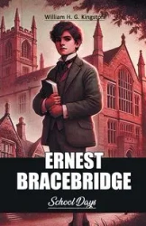 Ernest Bracebridge School Days - William H. Kingston G.