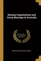 Kinship Organisations and Group Marriage in Australia - Thomas Northcote Whitridge