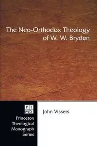 The Neo-Orthodox Theology of W. W. Bryden - John A. Vissers