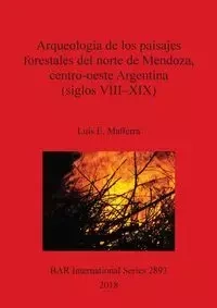 Arqueología de los paisajes forestales del norte de Mendoza, centro-oeste Argentina (siglos VIII-XIX) - Luis E. Mafferra