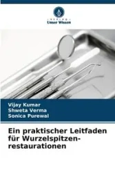 Ein praktischer Leitfaden für Wurzelspitzen- restaurationen - Kumar Vijay