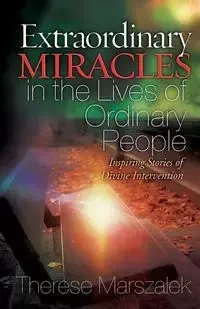 Extraordinary Miracles in the Lives of Ordinary People - Therese Marszalek