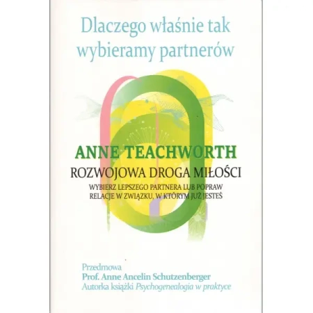 Dlaczego właśnie tak wybieramy partnerów. Rozwojowa droga miłości - ANNE TEACHWORTH