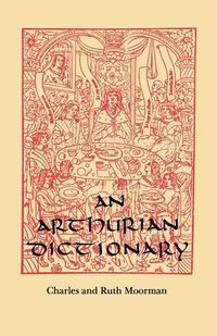 An Arthurian Dictionary - Charles Moorman