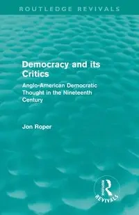 Democracy and its Critics (Routledge Revivals) - Jon Roper