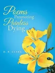Poems Promoting Painless Dying - Clark D. B.