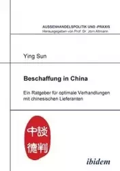 Beschaffung in China. Ein Ratgeber für optimale Verhandlungen mit chinesischen Lieferanten - Sun Ying