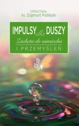 Impulsy dla duszy Zachęta do uśmiechu i przemyśleń - Ks. Zygmunt Podlejski (oprac.)