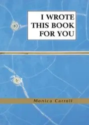 I Wrote This Book For You - Carroll Monica