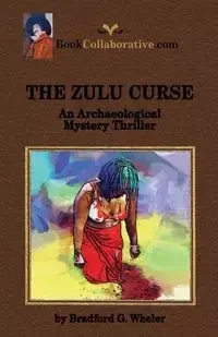 THE ZULU CURSE An Archaeological Mystery Thriller - Bradford G. Wheler