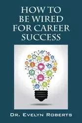 How To Be Wired For Career Success - Dr Evelyn Roberts
