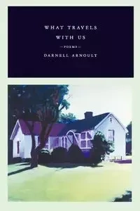 What Travels with Us - Darnell Arnoult