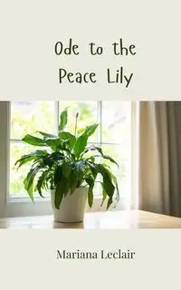 Ode to the Peace Lily - Mariana Leclair
